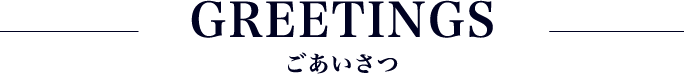 GREETINGS ごあいさつ